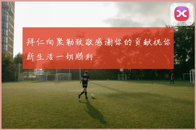 拜仁向聚勒致敬感谢你的贡献祝你新生活一切顺利